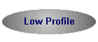 Low Profile